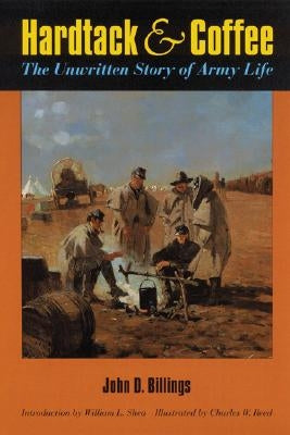 Hardtack and Coffee Or, the Unwritten Story of Army Life by Billings, John D.