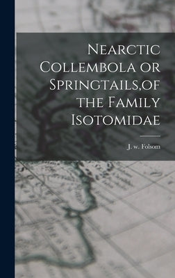 Nearctic Collembola or Springtails, of the Family Isotomidae by Folsom, J. W.