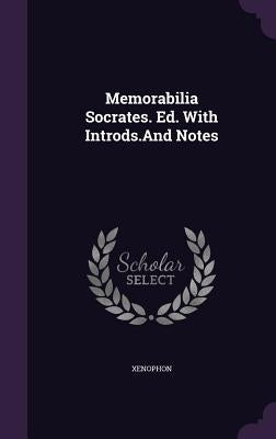Memorabilia Socrates. Ed. With Introds.And Notes by Xenophon