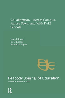 Collaboration--across Campus, Across Town, and With K-12 Schools: A Special Issue of the peabody Journal of Education by Russell, Jill F.