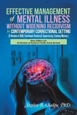 Effective Management of Mental Illness Without Widening Recidivism in Contemporary Correctional Setting: (A Review of Idoc Treatment Centers& Supervis by Oladipo, Stephen B.