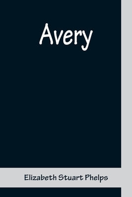 Avery by Stuart Phelps, Elizabeth