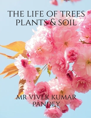 The life of trees plants & soil by Vivek