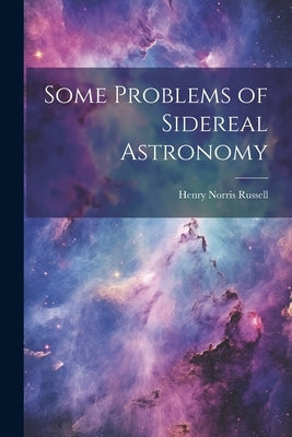 Some Problems of Sidereal Astronomy by Russell, Henry Norris