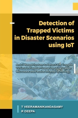 Detection of Trapped Victims in Disaster Scenarios Using IoT: An IoT Based System to Detect the Trapped Victims in Disaster Scenarios using Doppler Mi by R, Deepa
