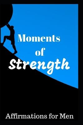Moments of Strength: Affirmations for Men by Belvedere, Louie