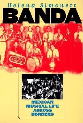 Banda: Mexican Musical Life Across Borders by Simonett, Helena