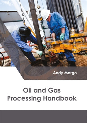 Oil and Gas Processing Handbook by Margo, Andy