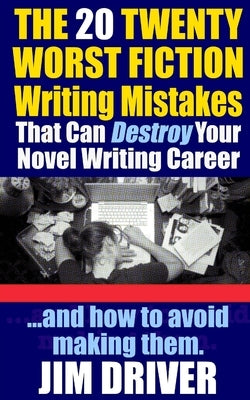 The Twenty 20 Worst Fiction Writing Mistakes That Can Destroy Your Novel Writing Career: And How To Avoid Making Them (Authorship & Writing Secrets) by Driver, Jim