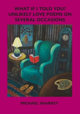 What If I Told You?: Unlikely Love Poems on Several Occasions by Sharkey, Michael