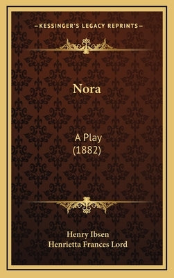 Nora: A Play (1882) by Ibsen, Henry
