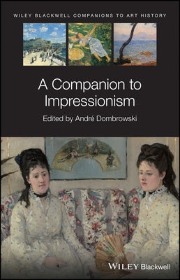 A Companion to Impressionism by Dombrowski, André