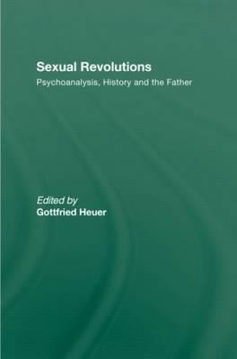 Sexual Revolutions: Psychoanalysis, History and the Father by Heuer, Gottfried
