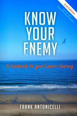 Know Your Enemy: A Guidebook for Your Cancer Journey by Antonicelli, Frank