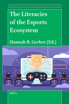 The Literacies of the Esports Ecosystem by R. Gerber, Hannah