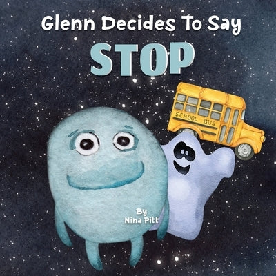 Glenn Decides To Say Stop: A Picture Book About Bullying For Kids by Pitt, Nina