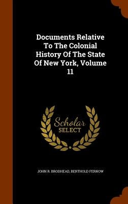 Documents Relative To The Colonial History Of The State Of New York, Volume 11 by Brodhead, John R.
