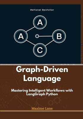 Graph-Driven Language: Mastering Intelligent Workflows with LangGraph Python by Lane, Maxime