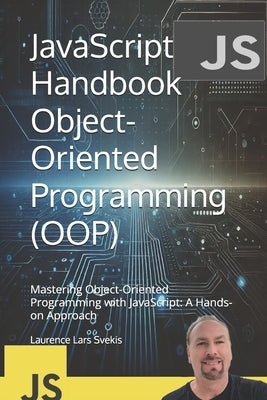 JavaScript Handbook Object-Oriented Programming (OOP): Mastering Object-Oriented Programming with JavaScript: A Hands-on Approach by Svekis, Laurence Lars