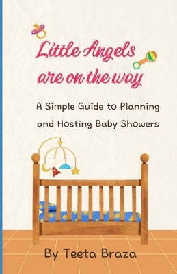 Little Angels Are on the Way: A Simple Guide to Planning and Hosting Baby Showers by Braza, Teeta