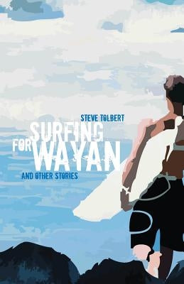 Surfing for Wayan: & other stories by Tolbert, Steve