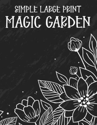 Simple Large Print Magic Garden: A Coloring Book Of Spring For Elderly Adults, Lovely Large Print Illustrations Of Plants, Flowers, And More by Sparks, Anna