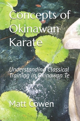 Concepts of Okinawan Karate: Understanding Classical Training in Okinawa Te by Cowen, Matt