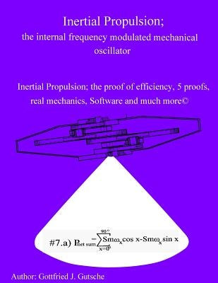 Inertial Propulsion; the internal frequency modulated mechanical oscillator: Inertial Propulsion; the proof of efficiency, 2 kinematic proofs, 5 mecha by Gutsche, Gottfried J.