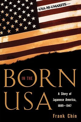 Born in the USA: A Story of Japanese America, 1889-1947 by Chin, Frank