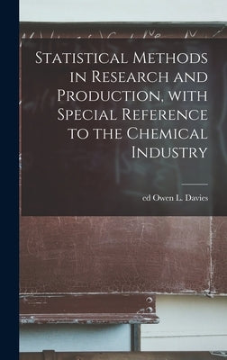 Statistical Methods in Research and Production, With Special Reference to the Chemical Industry by Davies, Owen L. Ed