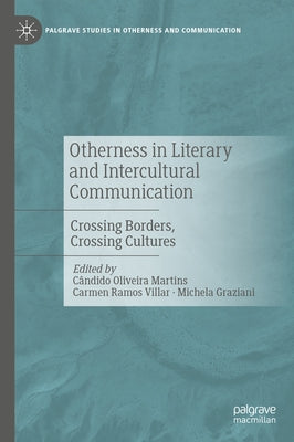 Otherness in Literary and Intercultural Communication: Crossing Borders, Crossing Cultures by Oliveira Martins, C?ndido