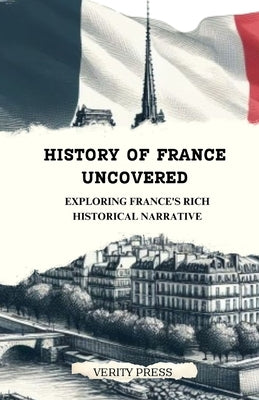 History of France Uncovered: Exploring France's Rich Historical Narrative by Press, Verity