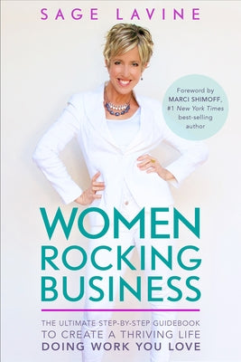 Women Rocking Business: The Ultimate Step-By-Step Guidebook to Create a Thriving Life Doing Work You Love by Lavine, Sage