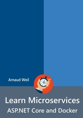 Learn Microservices - ASP.NET Core and Docker by Weil, Arnaud