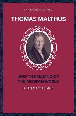 Thomas Malthus and the Making of the Modern World by MacFarlane, Alan