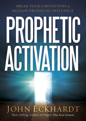 Prophetic Activation: Break Your Limitation to Release Prophetic Influence by Eckhardt, John
