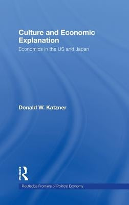 Culture and Economic Explanation: Economics in the Us and Japan by Katzner, Donald W.