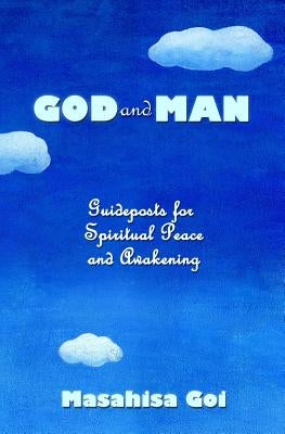 God and Man: Guideposts for Spiritual Peace and Awakening by Goi, Masahisa
