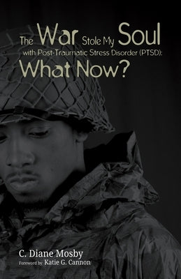 The War Stole My Soul with Post-Traumatic Stress Disorder (Ptsd): What Now? by Mosby, C. Diane