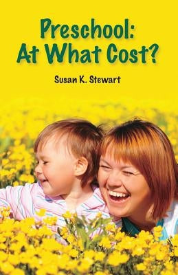 Preschool: At What Cost? by Stewart, Susan K.