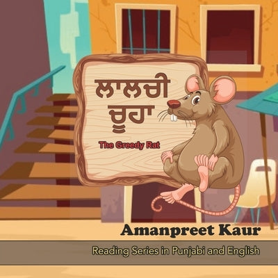 The Greedy Rat - ਲਾਲਚੀ ਚੂਹਾ: A Story for Kids in Punjabi and English by Kaur, Amanpreet