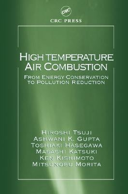 High Temperature Air Combustion: From Energy Conservation to Pollution Reduction by Tsuji, Hiroshi