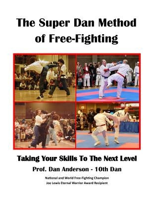 The Super Dan Method of Free-Fighting: Taking Your Skills To The Next level by Anderson, Dan