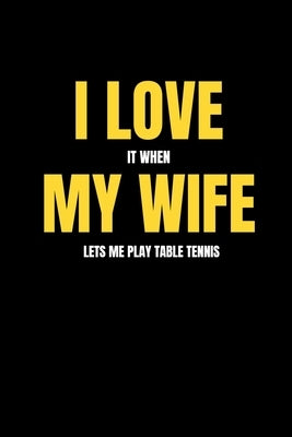 I love it when my wife lets me play table tennis by Journals, Mb