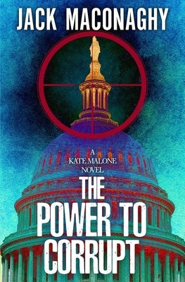 The Power to Corrupt: A Kate Malone Thriller by Maconaghy, Jack