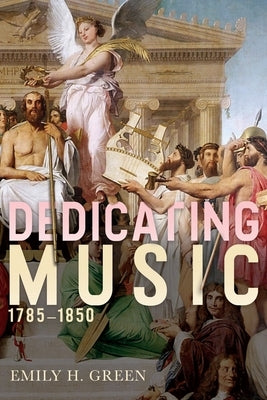 Dedicating Music, 1785-1850 by Green, Emily H.