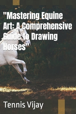 "Mastering Equine Art: A Comprehensive Guide to Drawing Horses" by Vijay, Tennis