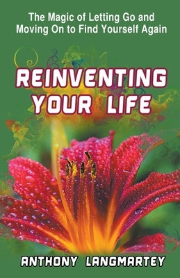 Reinventing Your Life: The Magic of Letting Go and Moving on to Find Yourself Again by Langmartey, Anthony