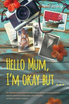 Hello Mum, I'm Okay But ... by Inskip, Terri