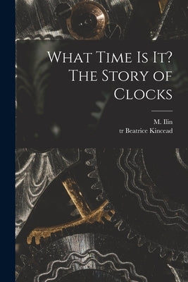 What Time is It? The Story of Clocks by Ilin, M. (Mikhail) 1895-1953